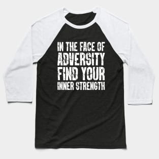 In the Face of Adversity, Find Your Inner Strength Baseball T-Shirt
